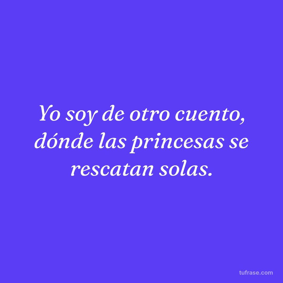 Yo soy de otro cuento, dónde las princesas se rescatan solas.