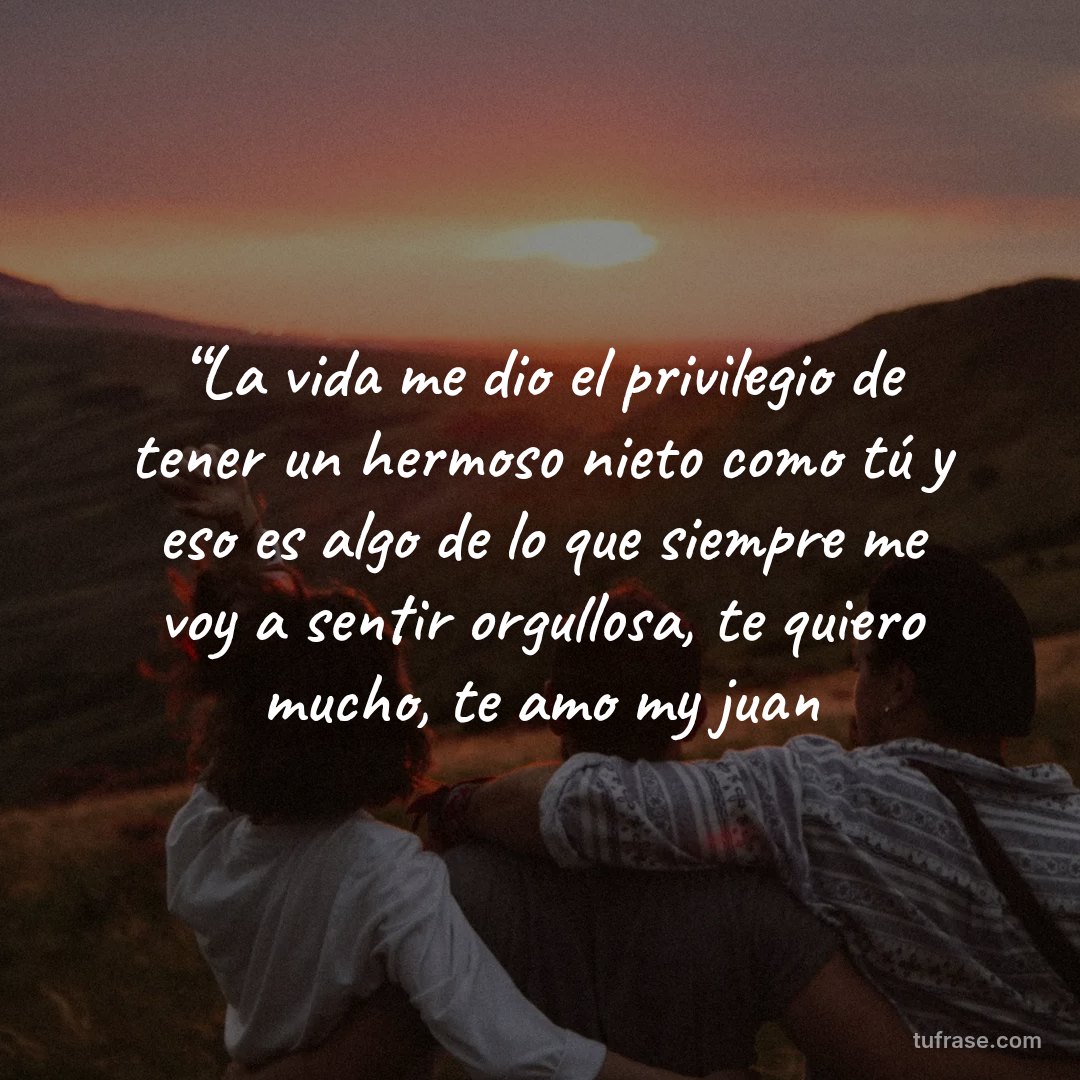 “La vida me dio el privilegio de tener un hermoso nieto como tú y eso es algo de lo que siempre me voy a sentir orgullosa, te quiero mucho, te amo my juan