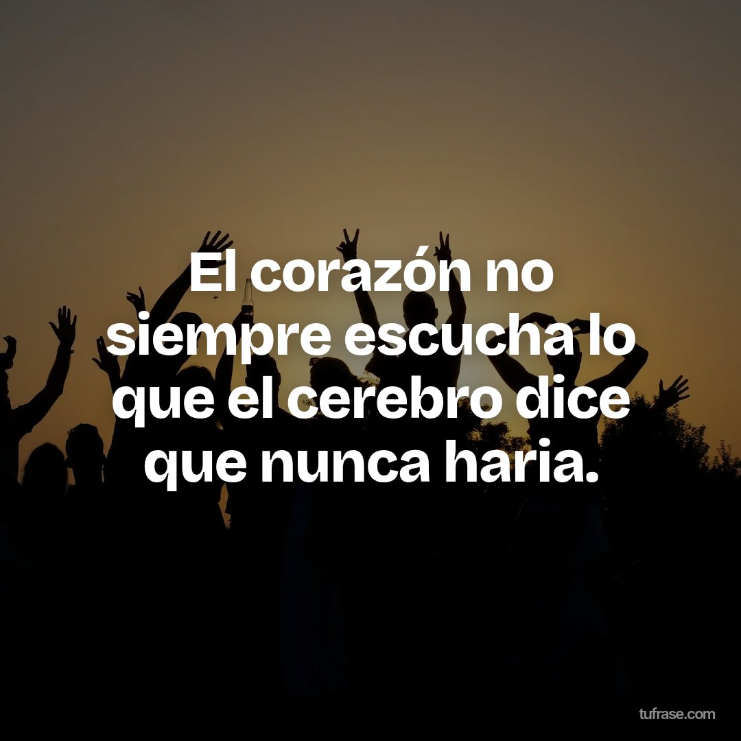 El corazón no siempre escucha lo que el cerebro dice que nunca haria.