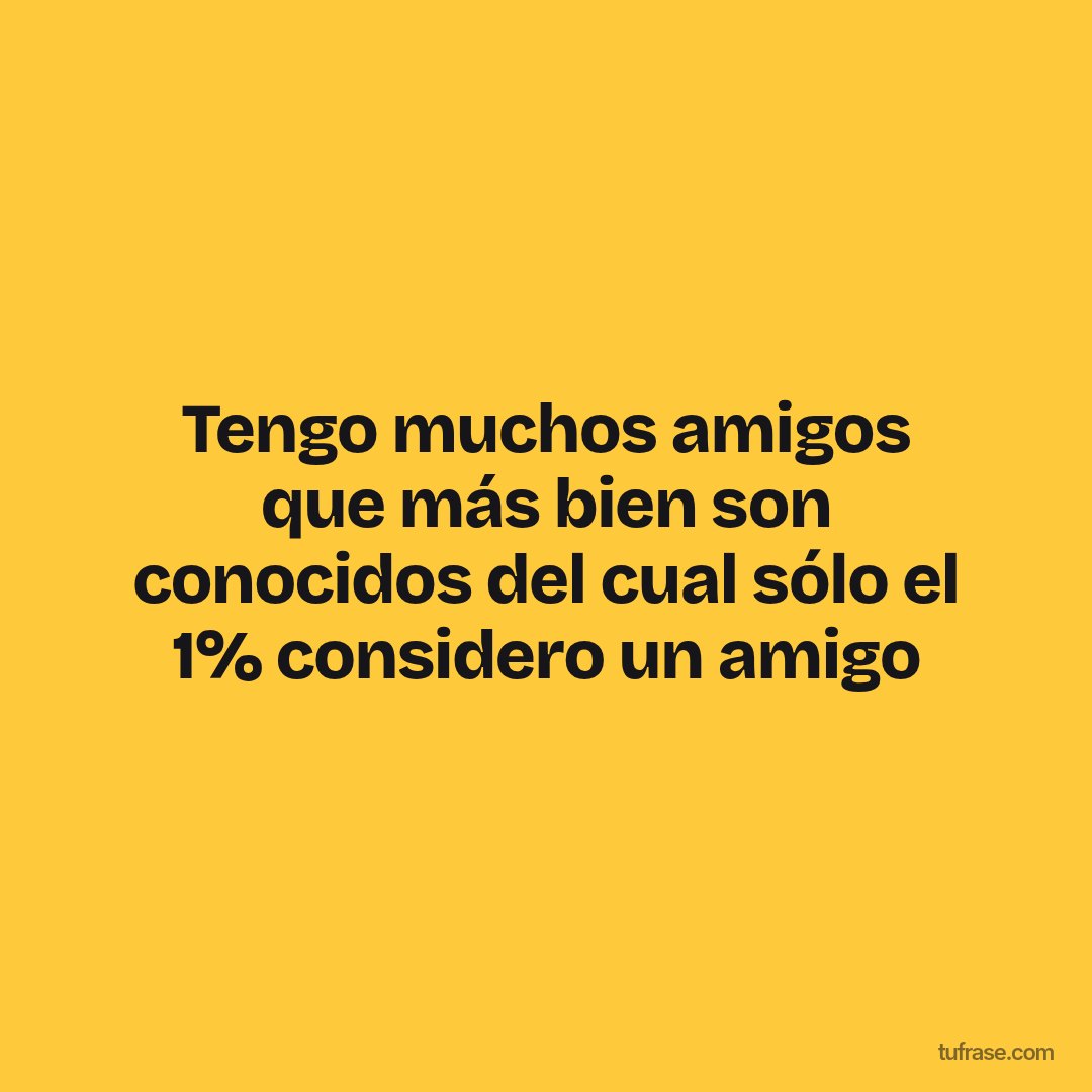 Tengo muchos amigos que más bien son conocidos del cual sólo el 1% considero un amigo