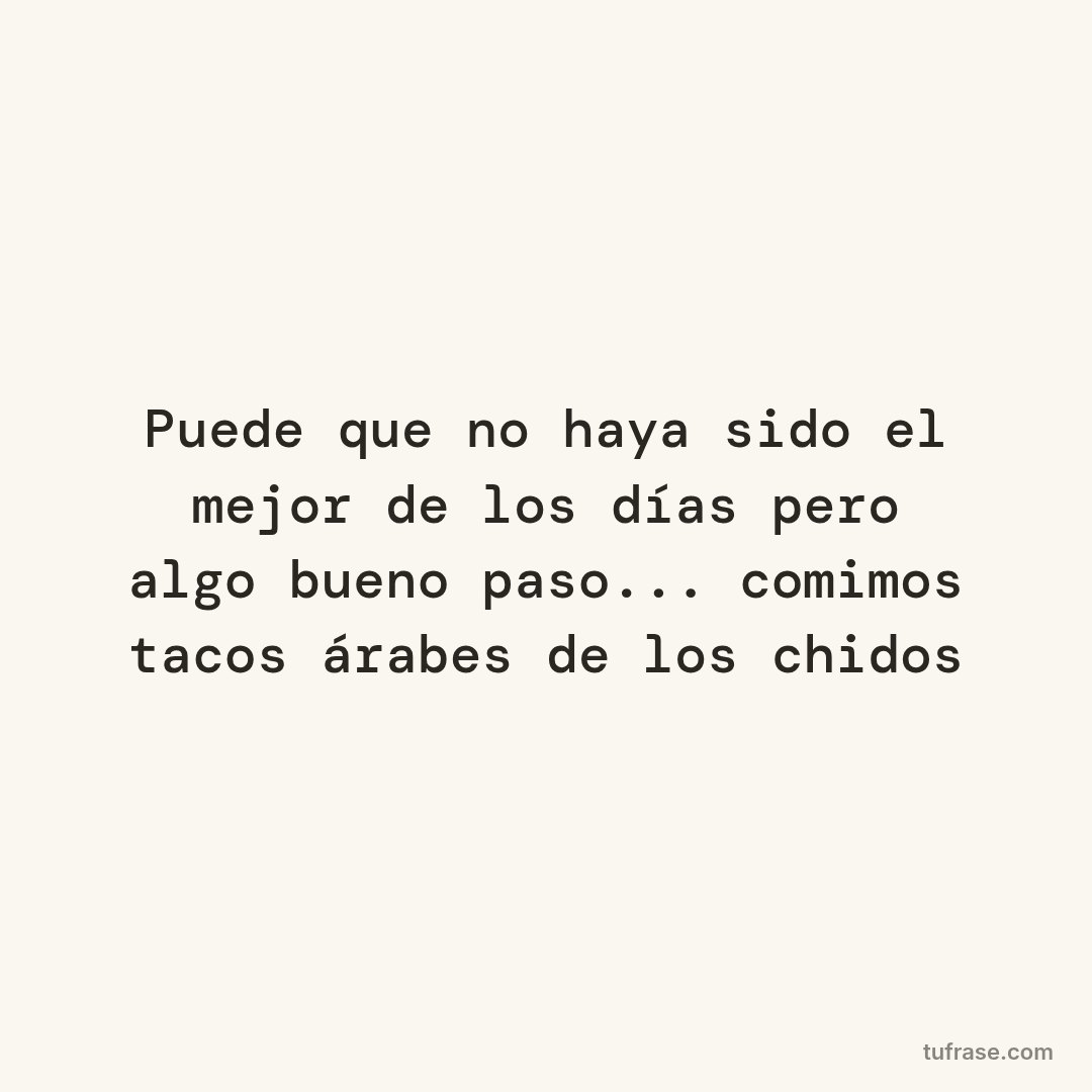 Puede que no haya sido el mejor de los días pero algo bueno paso... comimos tacos árabes de los chidos