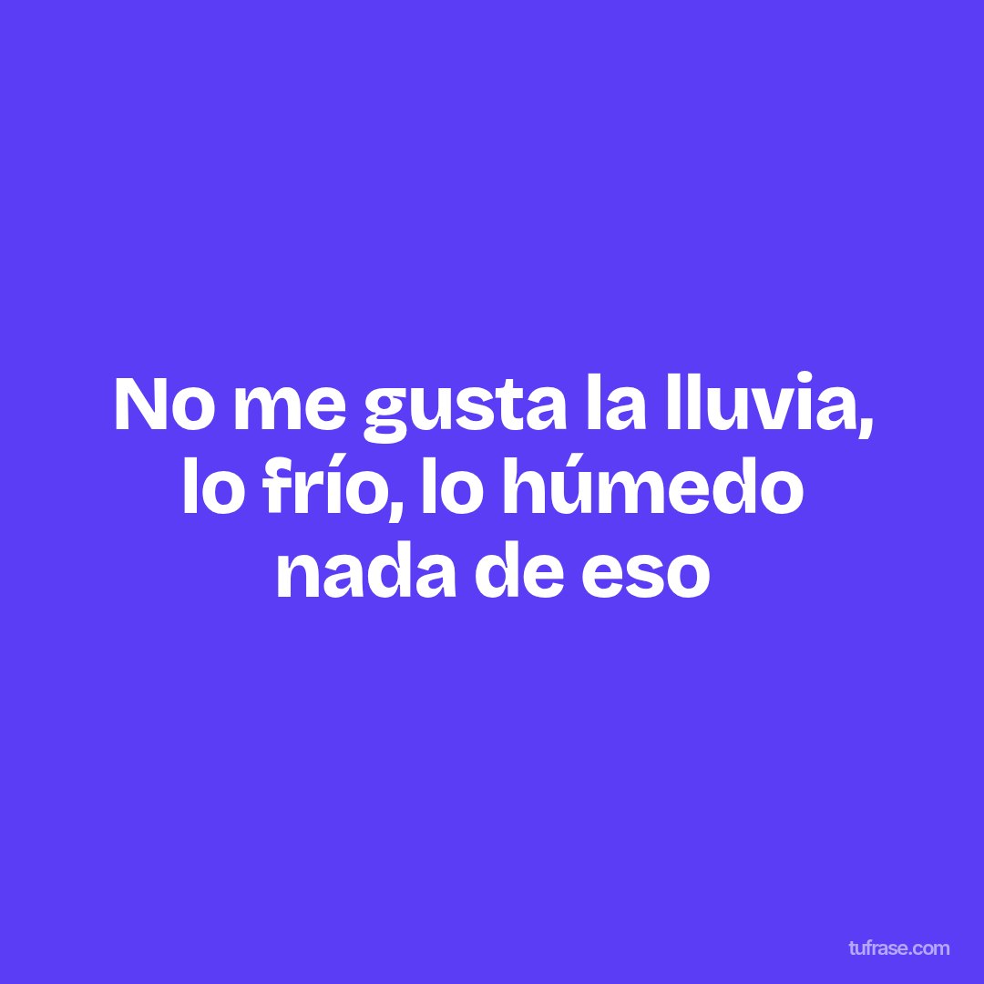 No me gusta la lluvia, lo frío, lo húmedo nada de eso