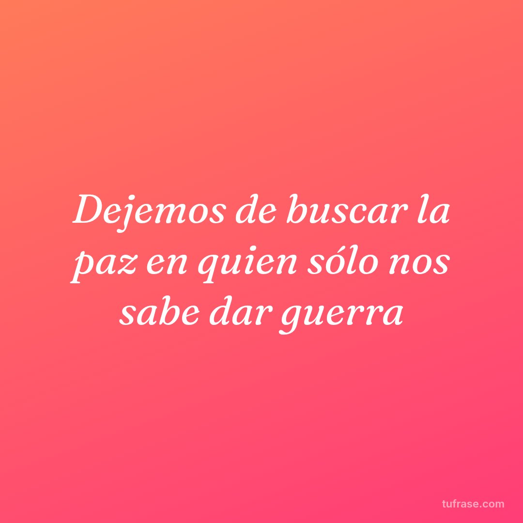Dejemos de buscar la paz en quien sólo nos sabe dar guerra