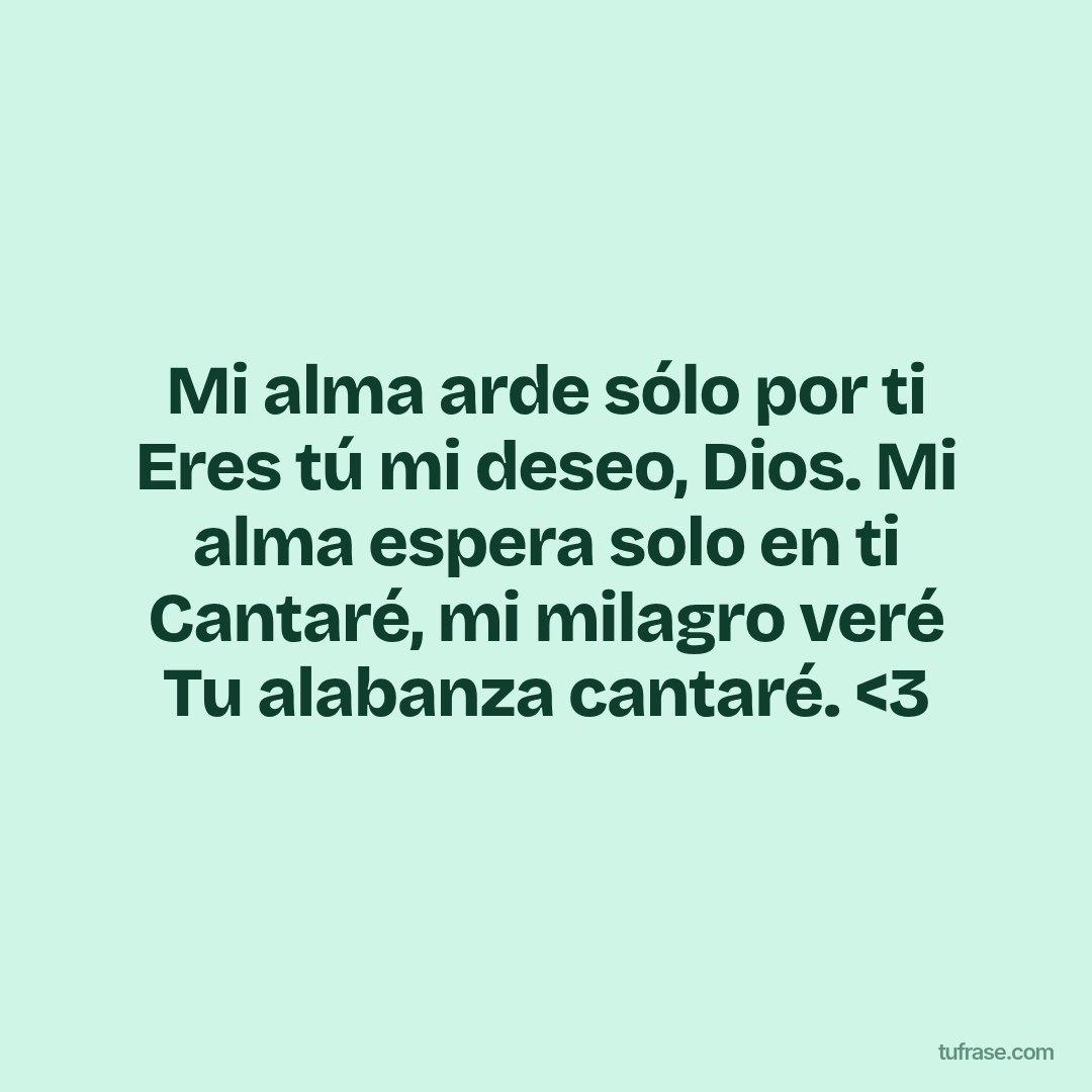 Mi alma arde sólo por ti Eres tú mi deseo, Dios. Mi alma espera solo en ti Cantaré, mi milagro veré Tu alabanza cantaré. <3