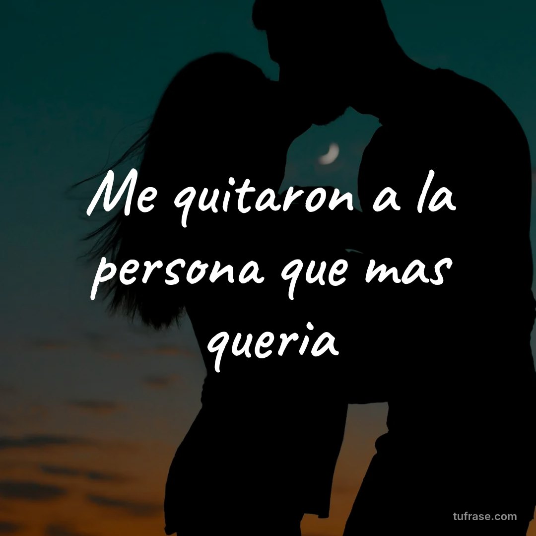 Me quitaron a la persona que mas queria