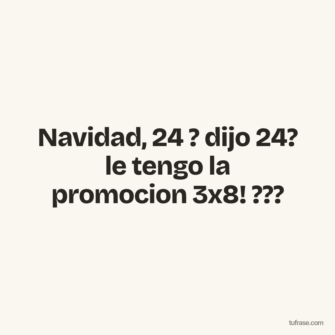 Navidad, 24 ? dijo 24? le tengo la promocion 3x8! ???