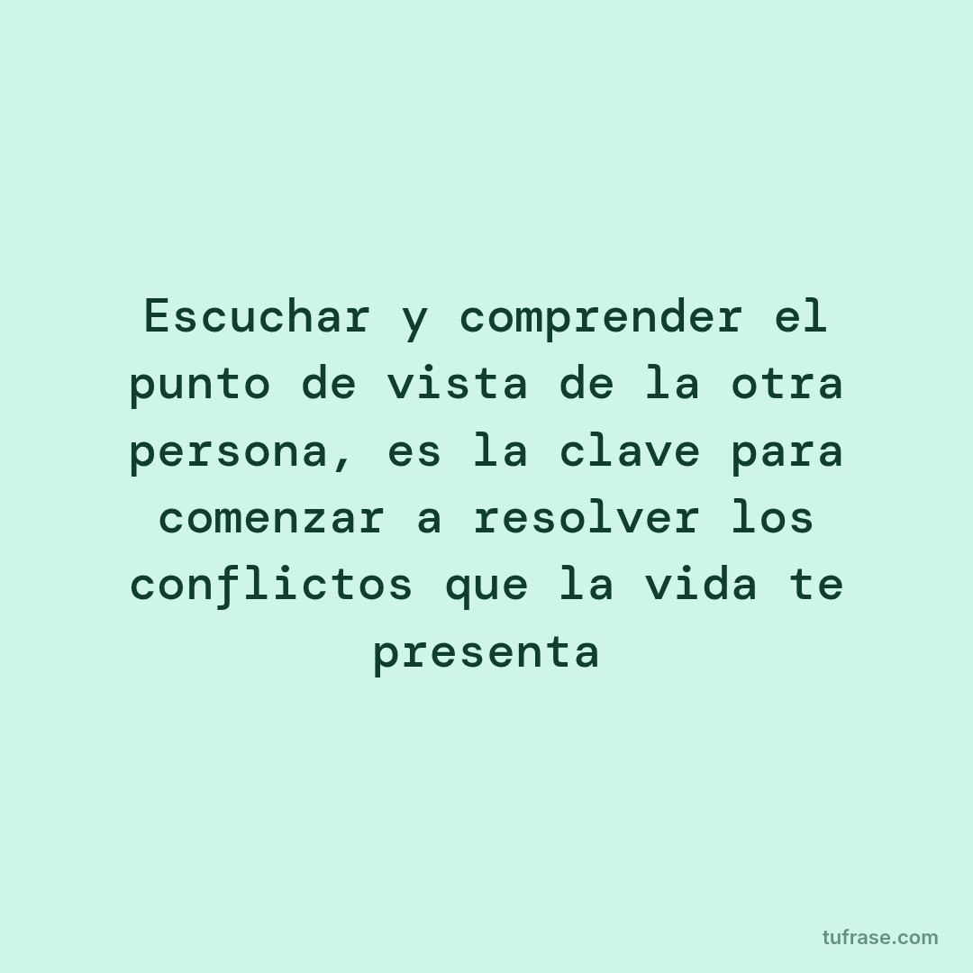 Escuchar y comprender el punto de vista de la otra persona, es la clave para comenzar a resolver los conflictos que la vida te presenta