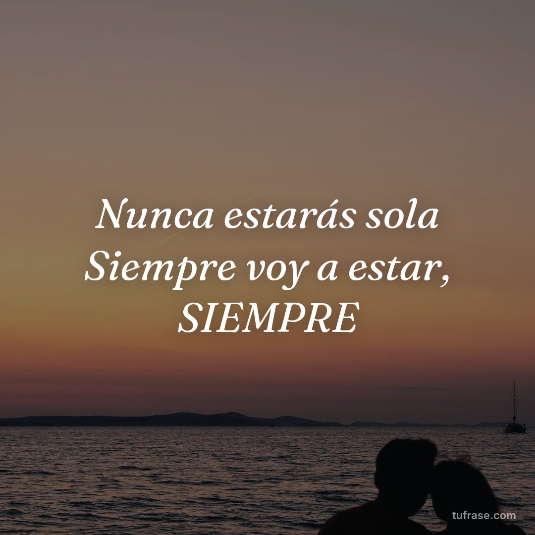 Nunca estarás sola Siempre voy a estar, SIEMPRE