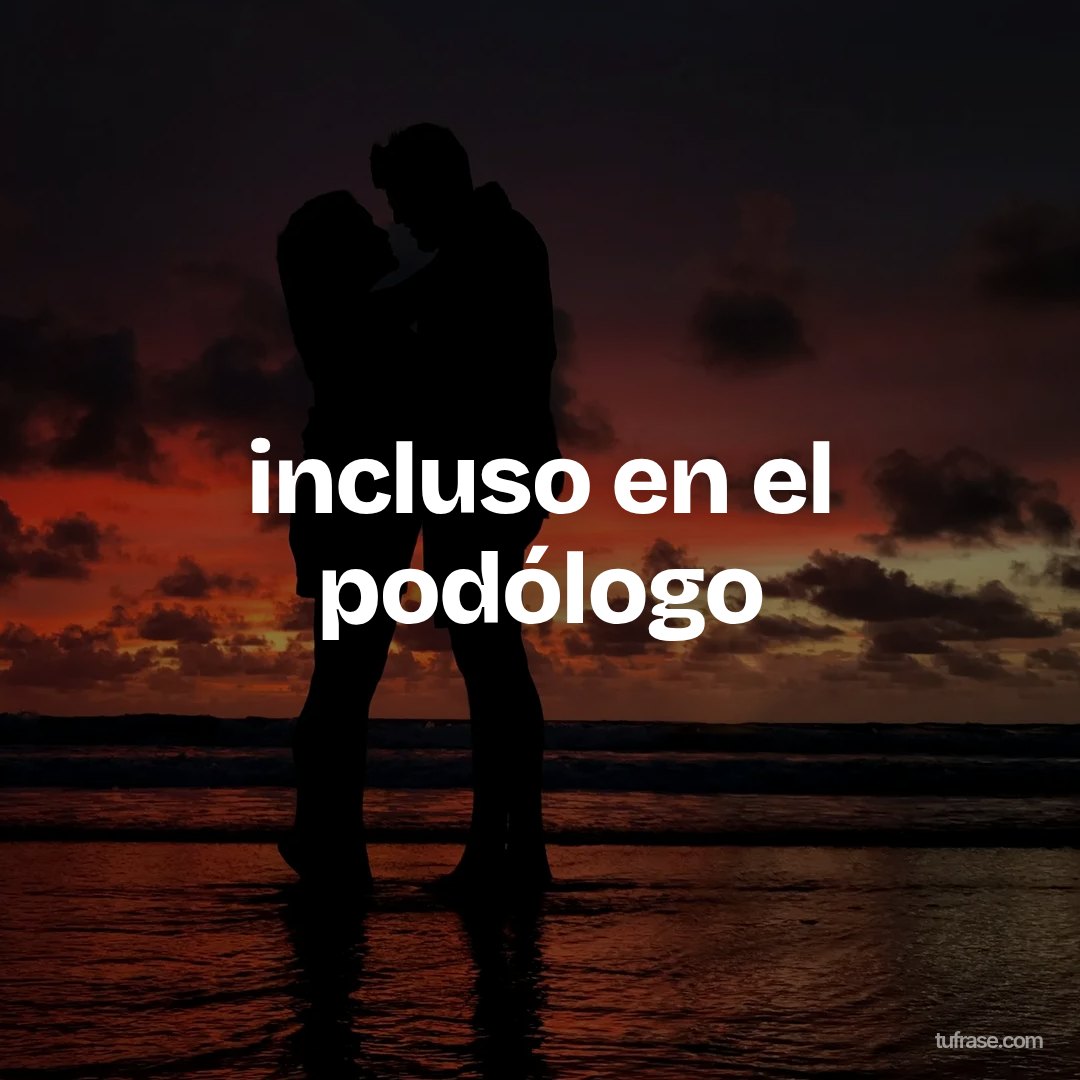incluso en el podólogo