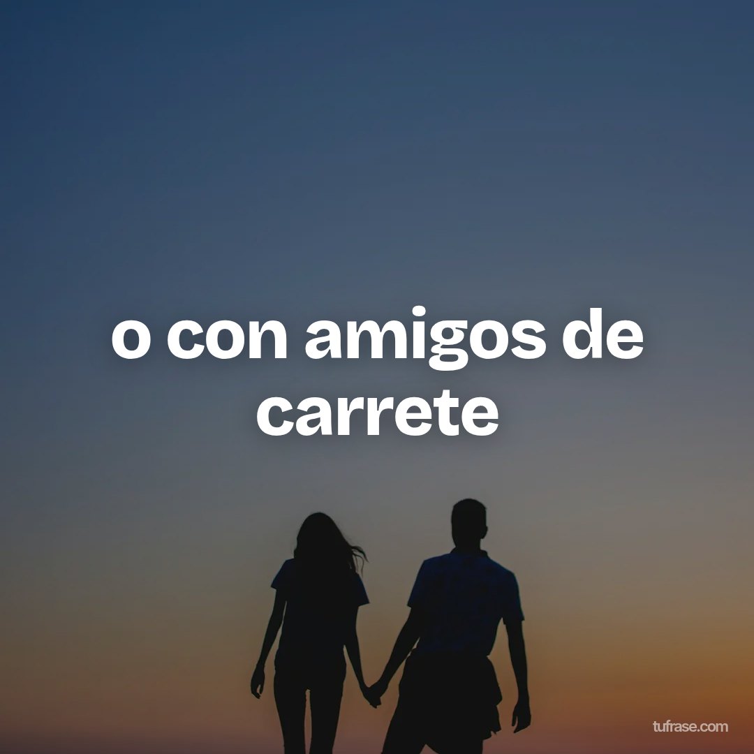 o con amigos de carrete