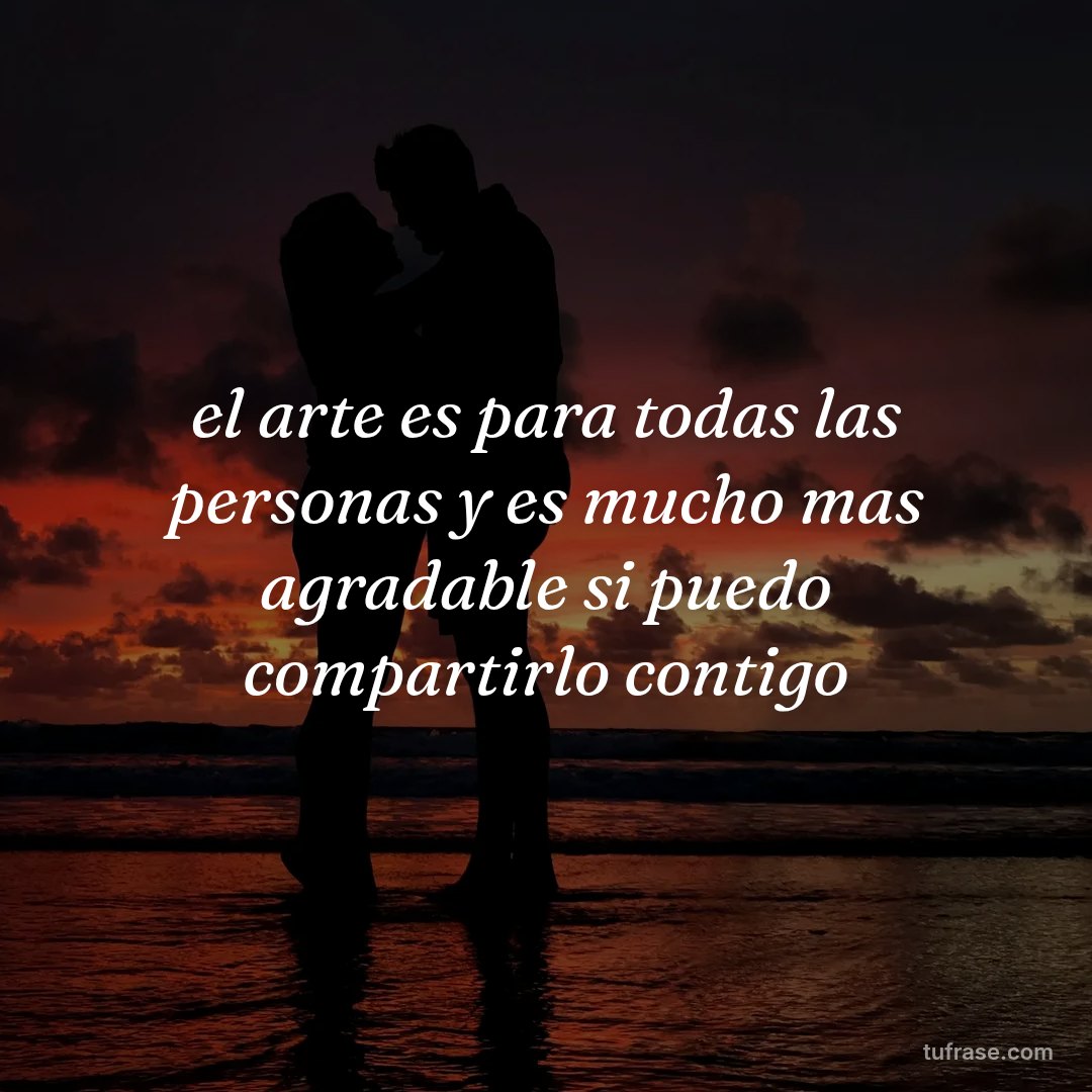 el arte es para todas las personas y es mucho mas agradable si puedo compartirlo contigo
