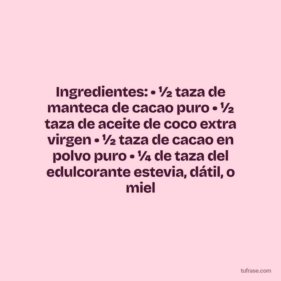 Ingredientes: • ½ taza de manteca de cacao puro • ½ taza de aceite de coco extra virgen • ½ taza de cacao en polvo puro • ¼ de taza del edulcorante estevia, dátil, o miel