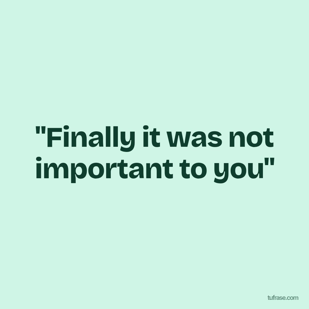 "Finally it was not important to you"