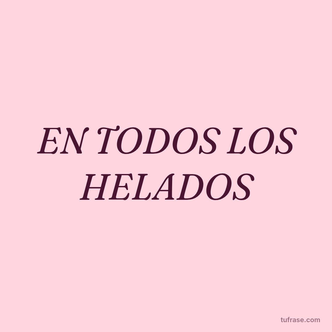 EN TODOS LOS HELADOS