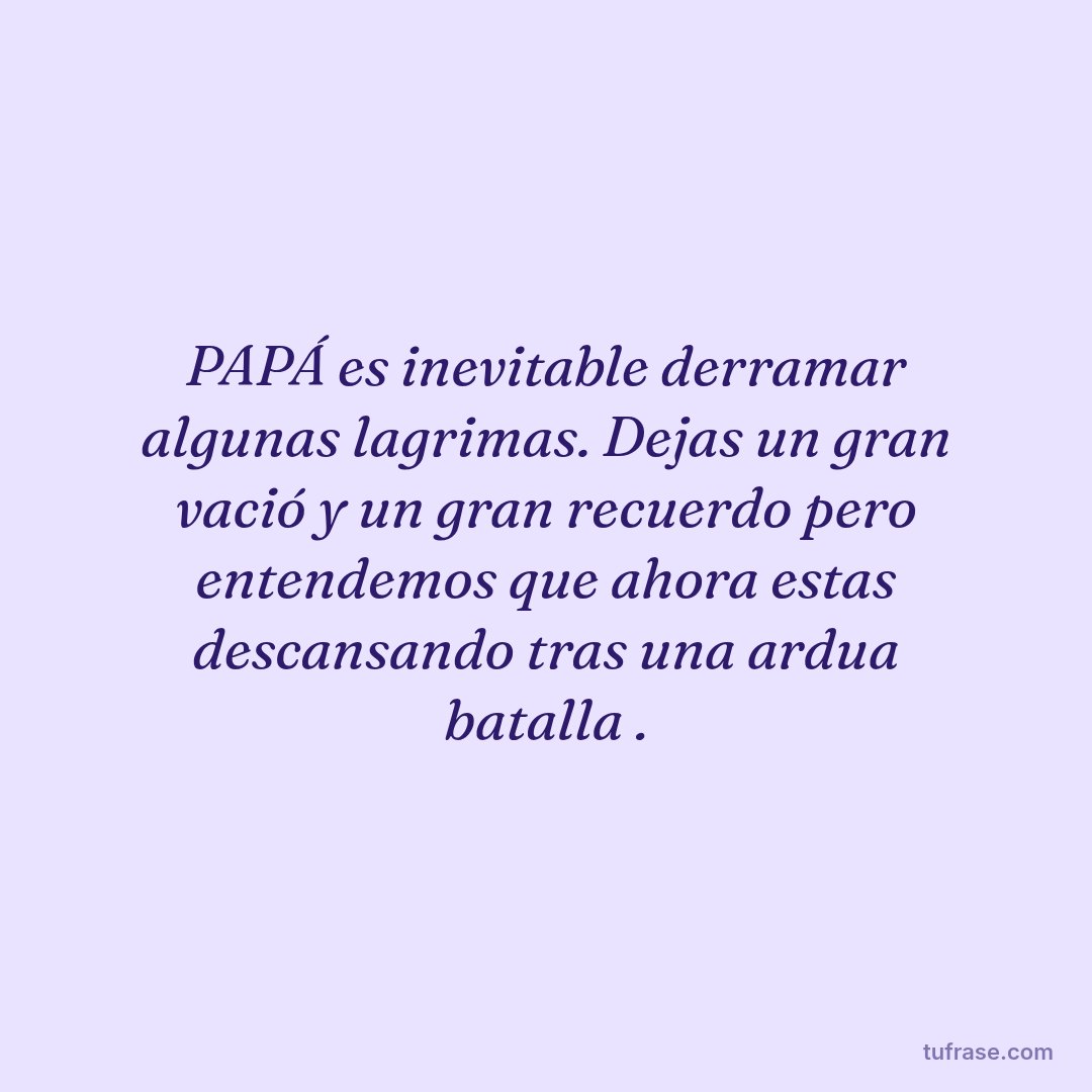 PAPÁ es inevitable derramar algunas lagrimas. Dejas un gran vació y un gran recuerdo pero entendemos que ahora estas descansando tras una ardua batalla .