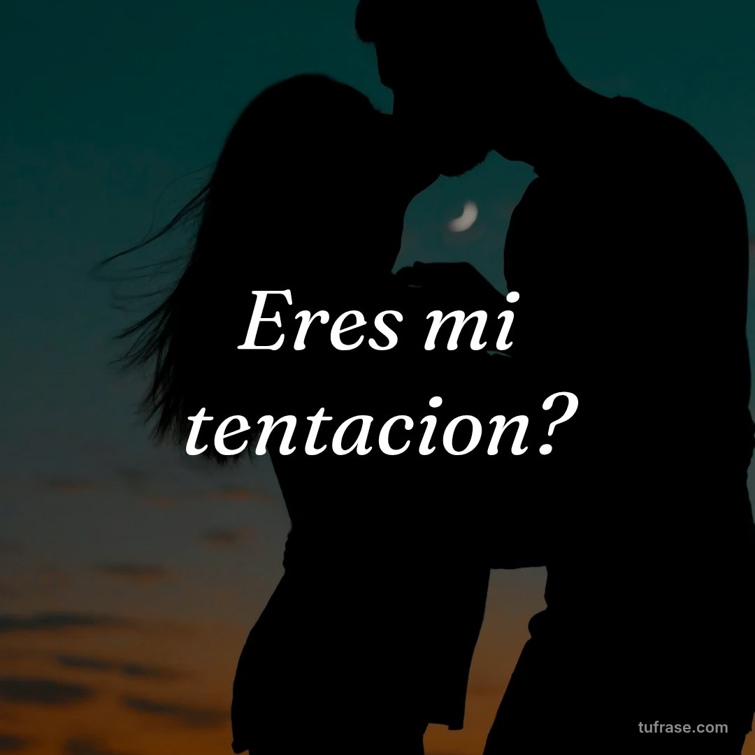 Eres mi tentacion?