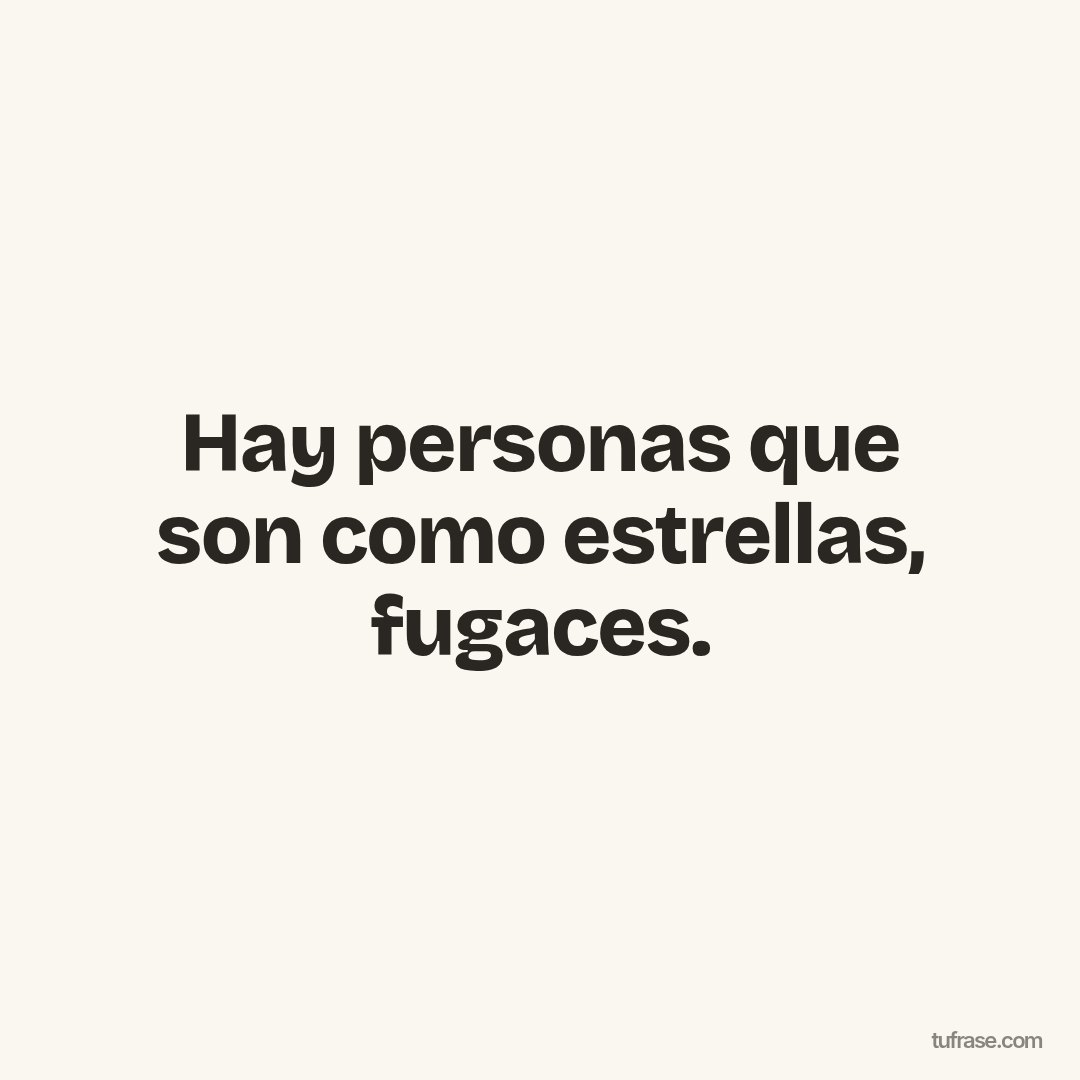 Hay personas que son como estrellas, fugaces.