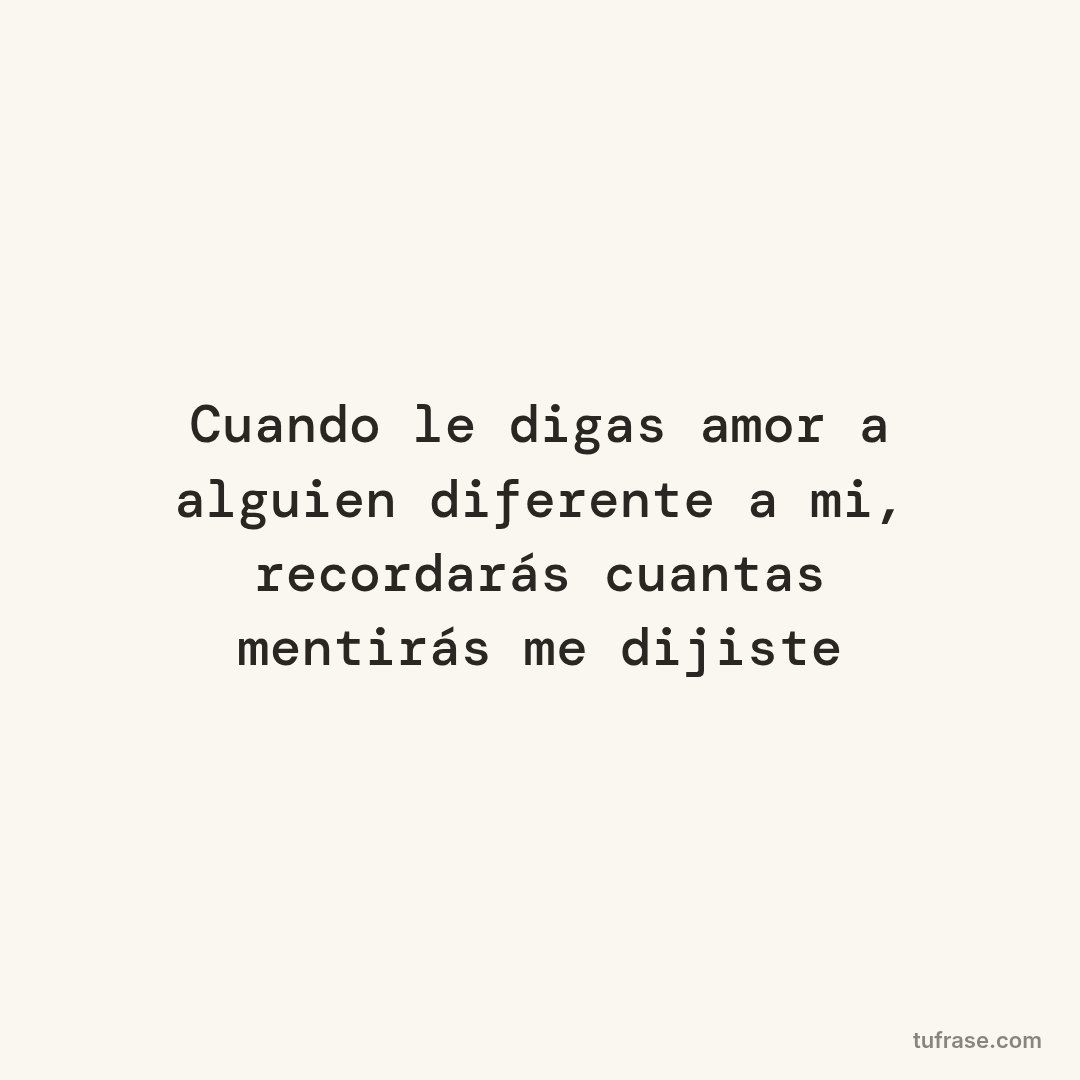 Cuando le digas amor a alguien diferente a mi, recordarás cuantas mentirás me dijiste