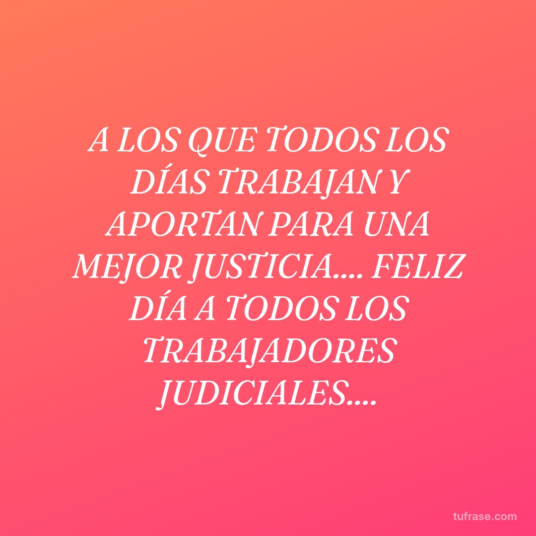 A LOS QUE TODOS LOS DÍAS TRABAJAN Y APORTAN PARA UNA MEJOR JUSTICIA.... FELIZ DÍA A TODOS LOS TRABAJADORES JUDICIALES....