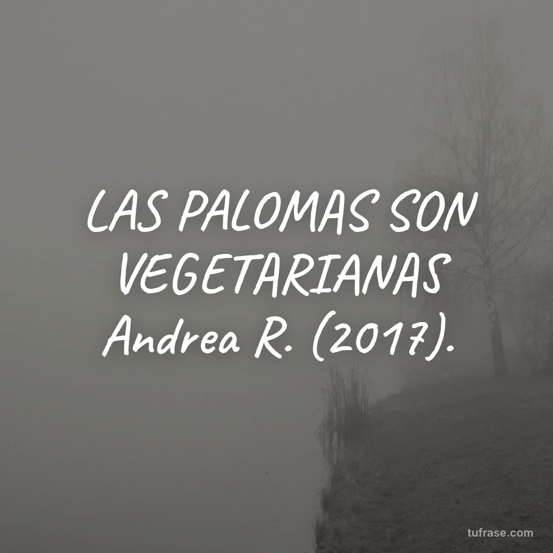 LAS PALOMAS SON VEGETARIANAS Andrea R. (2017).