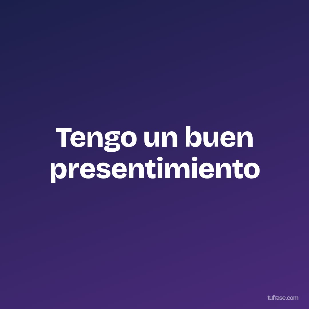 Tengo un buen presentimiento
