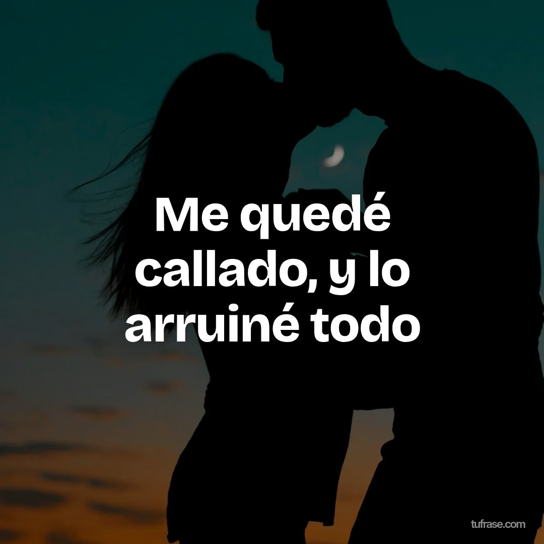 Me quedé callado, y lo arruiné todo