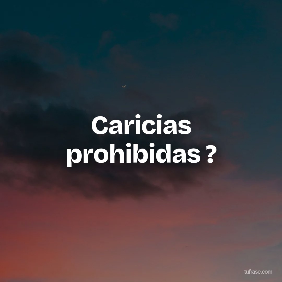 Caricias prohibidas ?