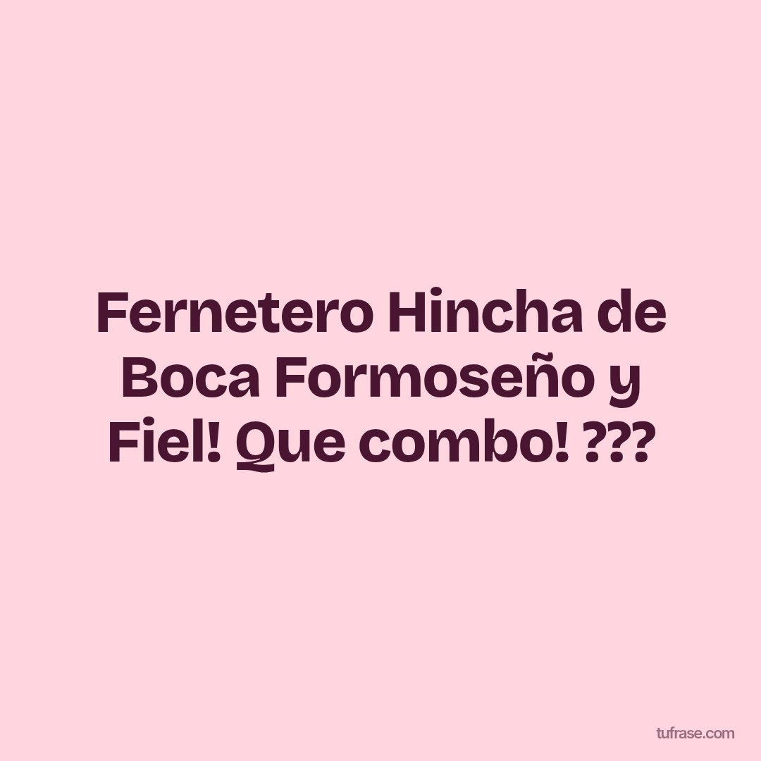 Fernetero Hincha de Boca Formoseño y Fiel! Que combo! ???