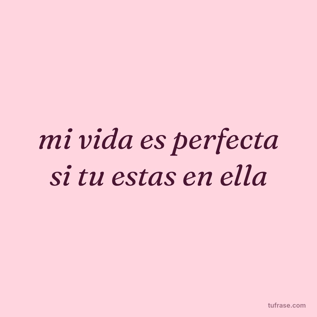 mi vida es perfecta si tu estas en ella