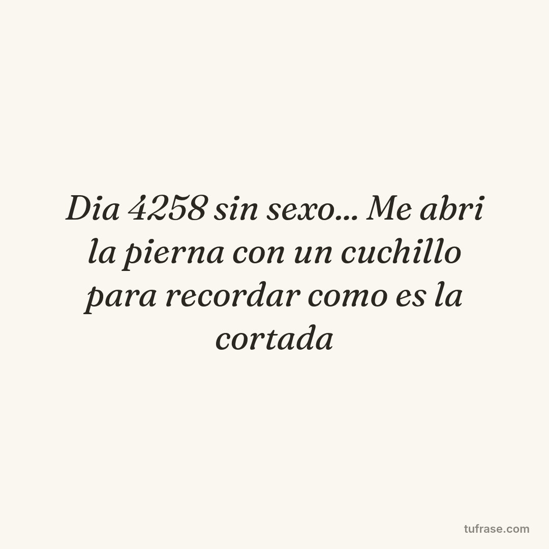 Dia 4258 sin sexo... Me abri la pierna con un cuchillo para recordar como es la cortada