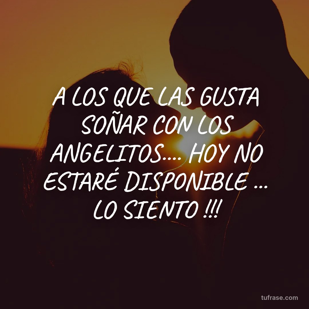 A LOS QUE LAS GUSTA SOÑAR CON LOS ANGELITOS.... HOY NO ESTARÉ DISPONIBLE ... LO SIENTO !!!