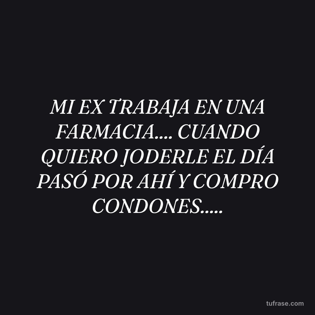 MI EX TRABAJA EN UNA FARMACIA.... CUANDO QUIERO JODERLE EL DÍA PASÓ POR AHÍ Y COMPRO CONDONES.....