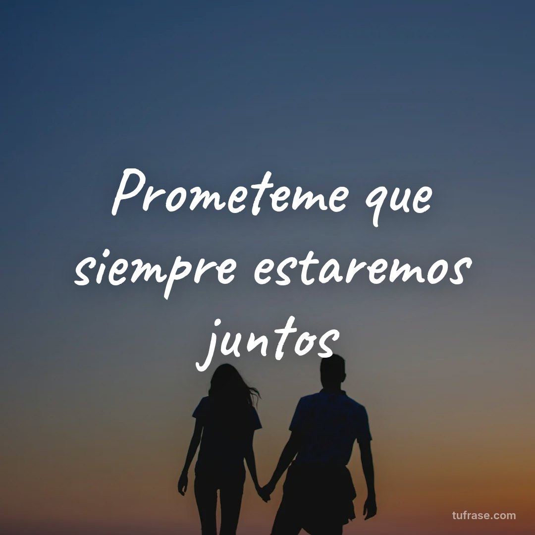Prometeme que siempre estaremos juntos