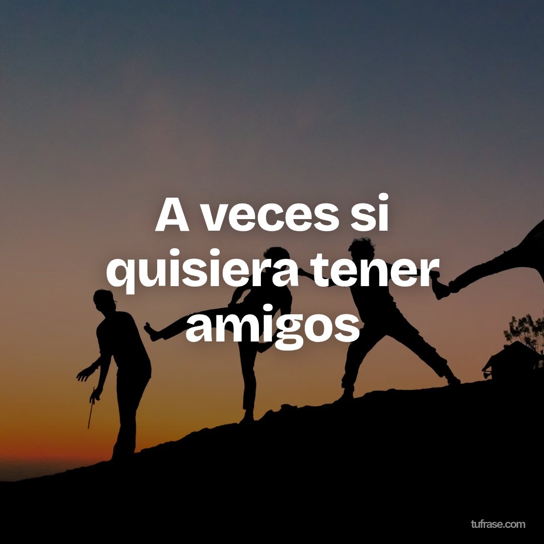 A veces si quisiera tener amigos