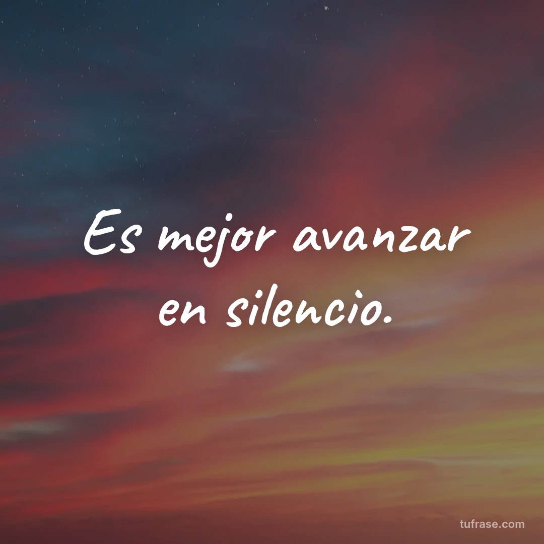 Es mejor avanzar en silencio.