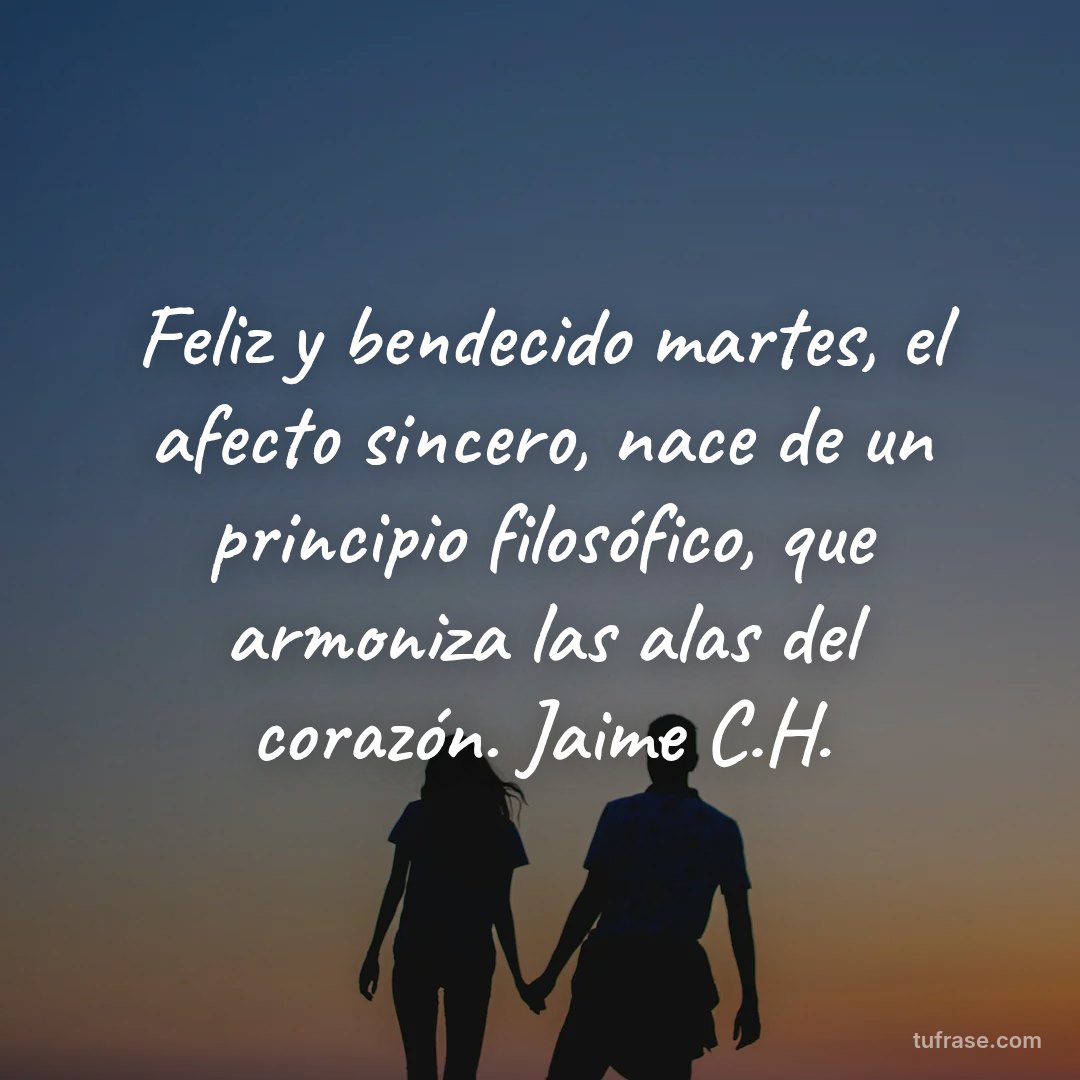 Feliz y bendecido martes, el afecto sincero, nace de un principio filosófico, que armoniza las alas del corazón. Jaime C.H.