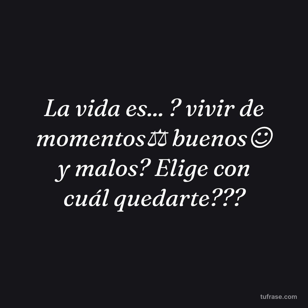 La vida es... ? vivir de momentos⚖️ buenos☺️ y malos? Elige con cuál quedarte???