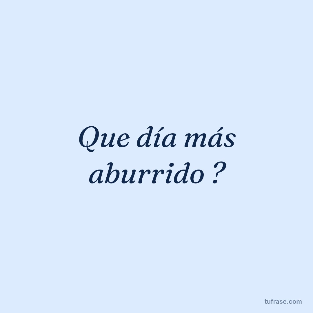 Que día más aburrido ?