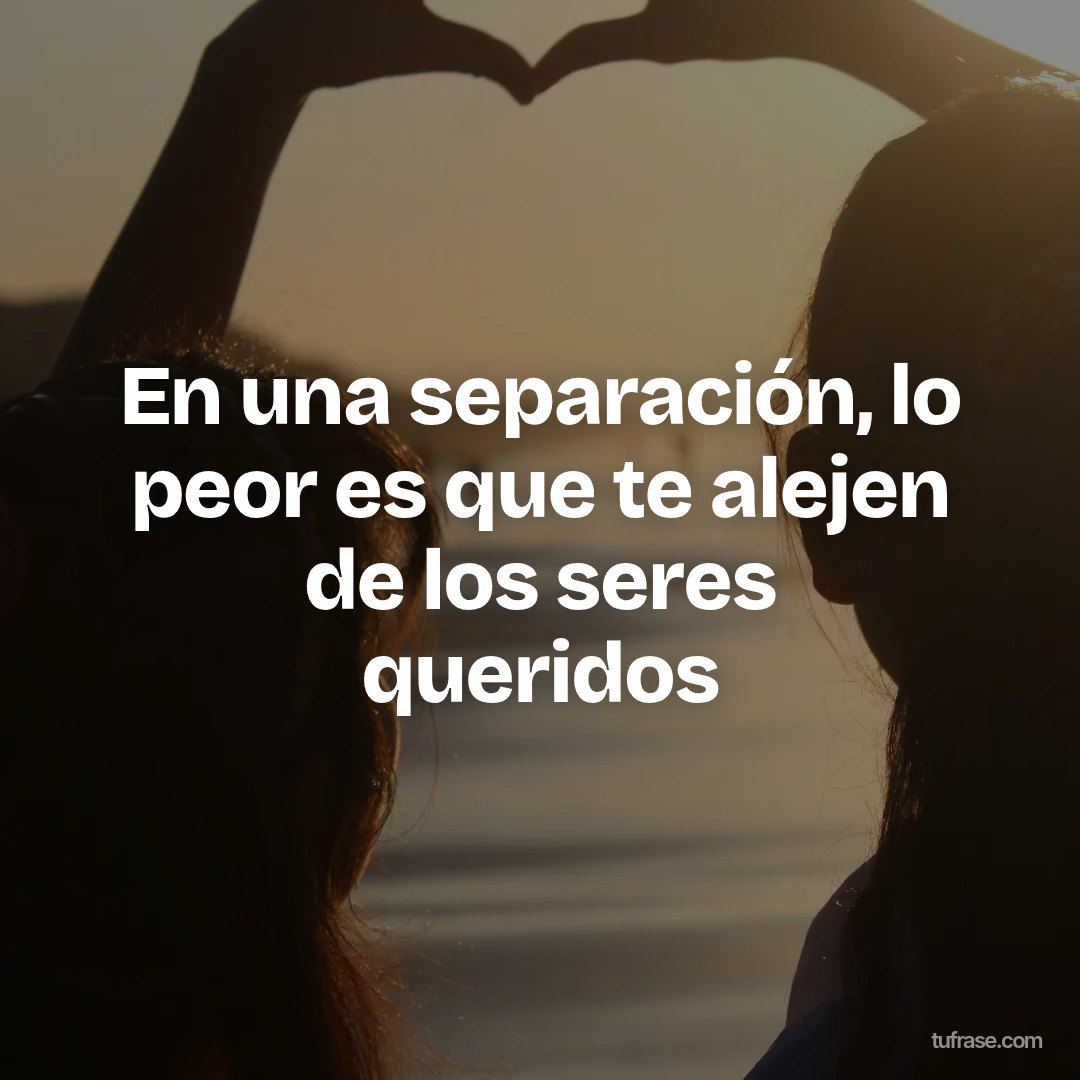 En una separación, lo peor es que te alejen de los seres queridos