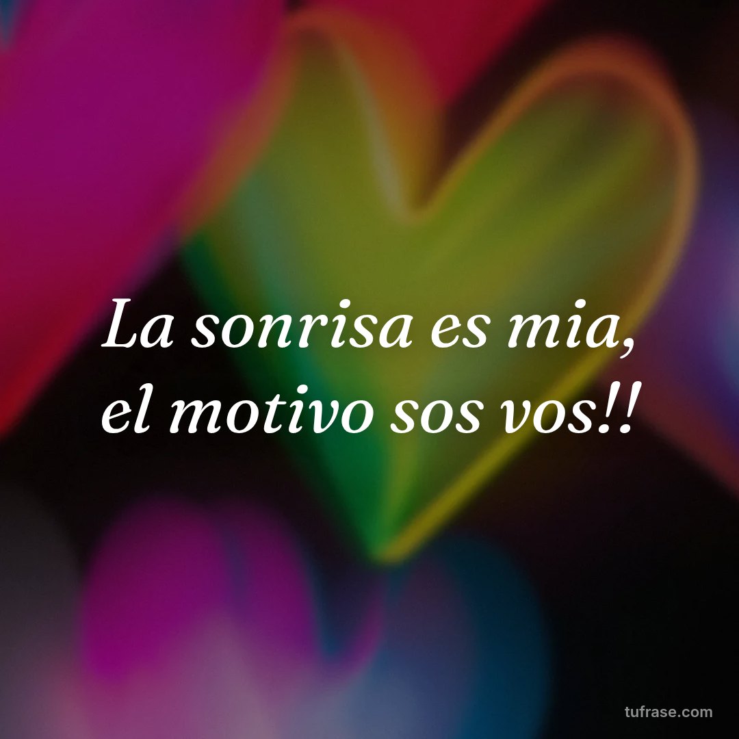 La sonrisa es mia, el motivo sos vos!!