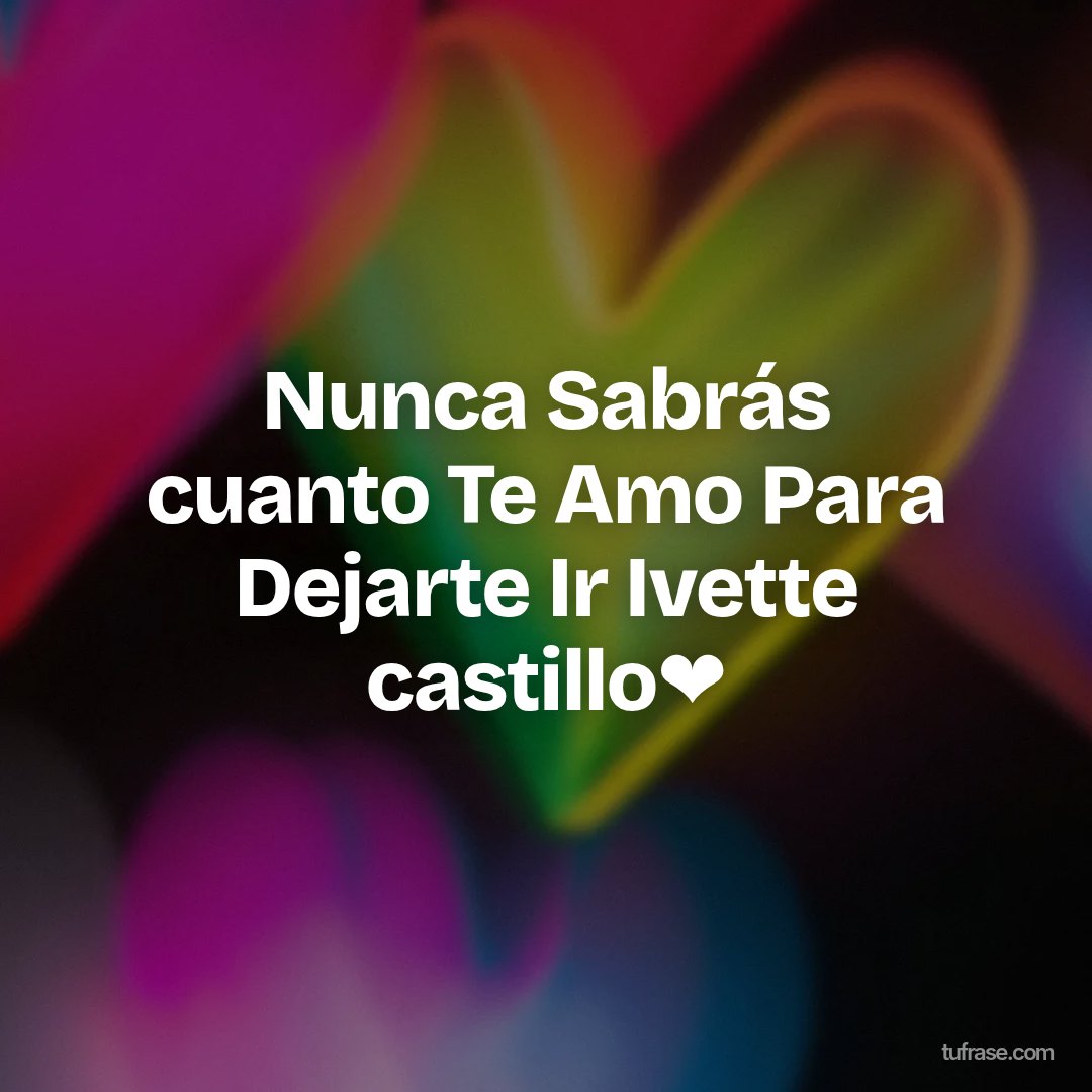 Nunca Sabrás cuanto Te Amo Para Dejarte Ir Ivette castillo❤