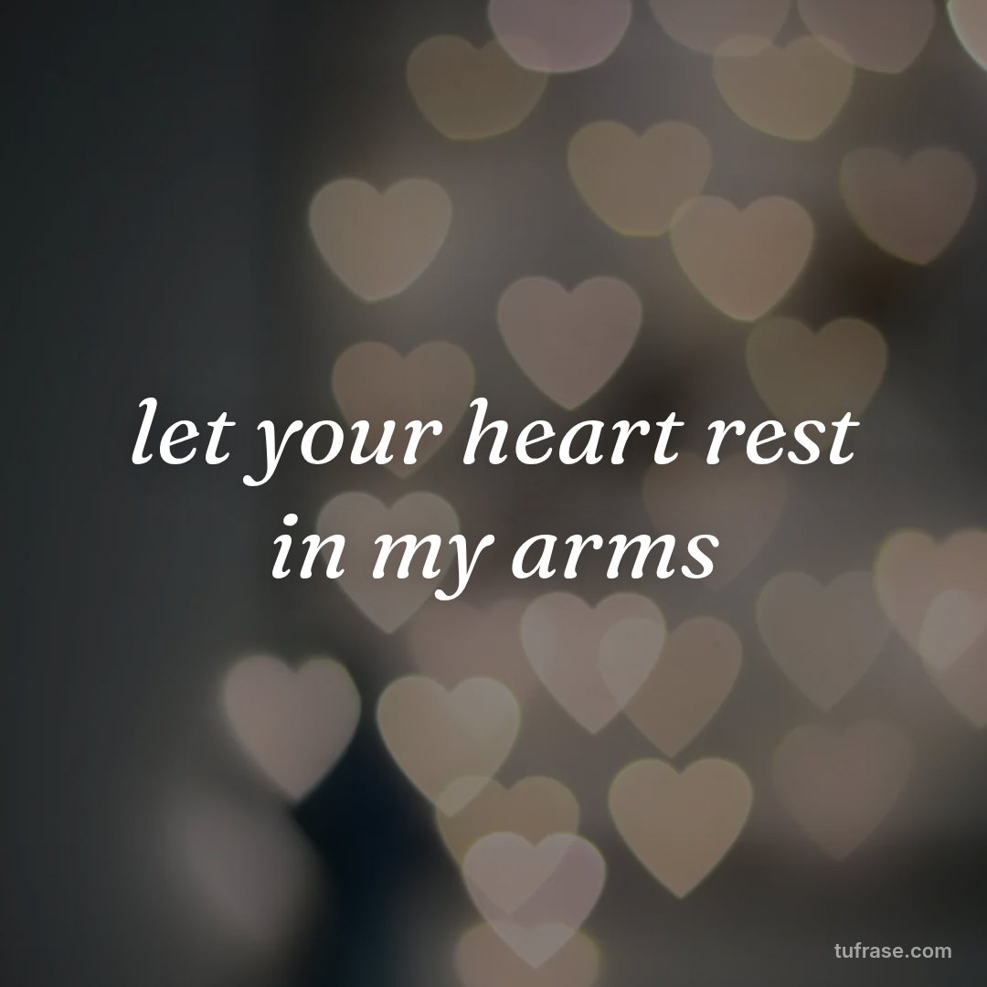 let your heart rest in my arms