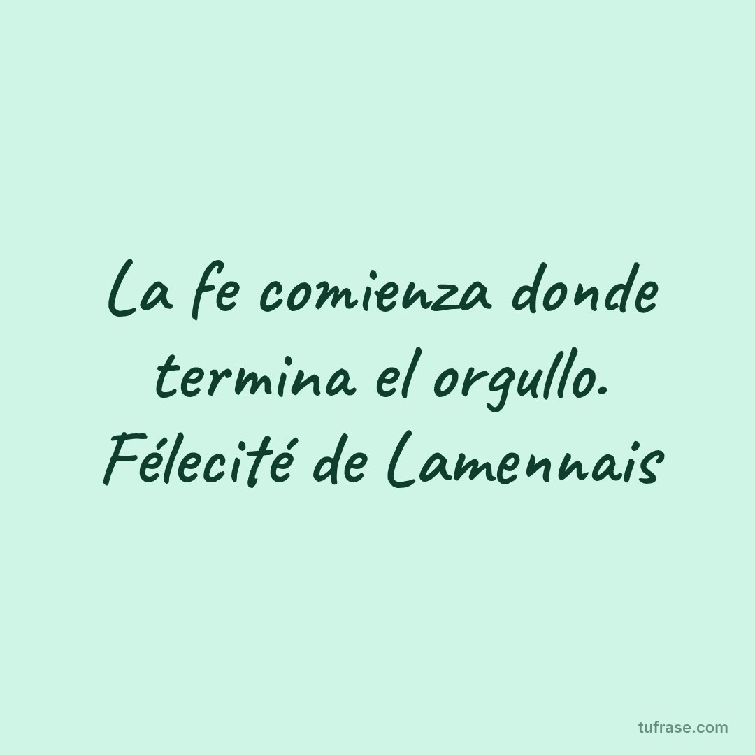 La fe comienza donde termina el orgullo. Félecité de Lamennais