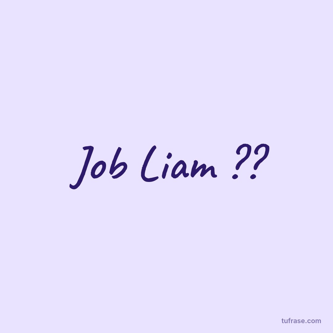 Job Liam ??