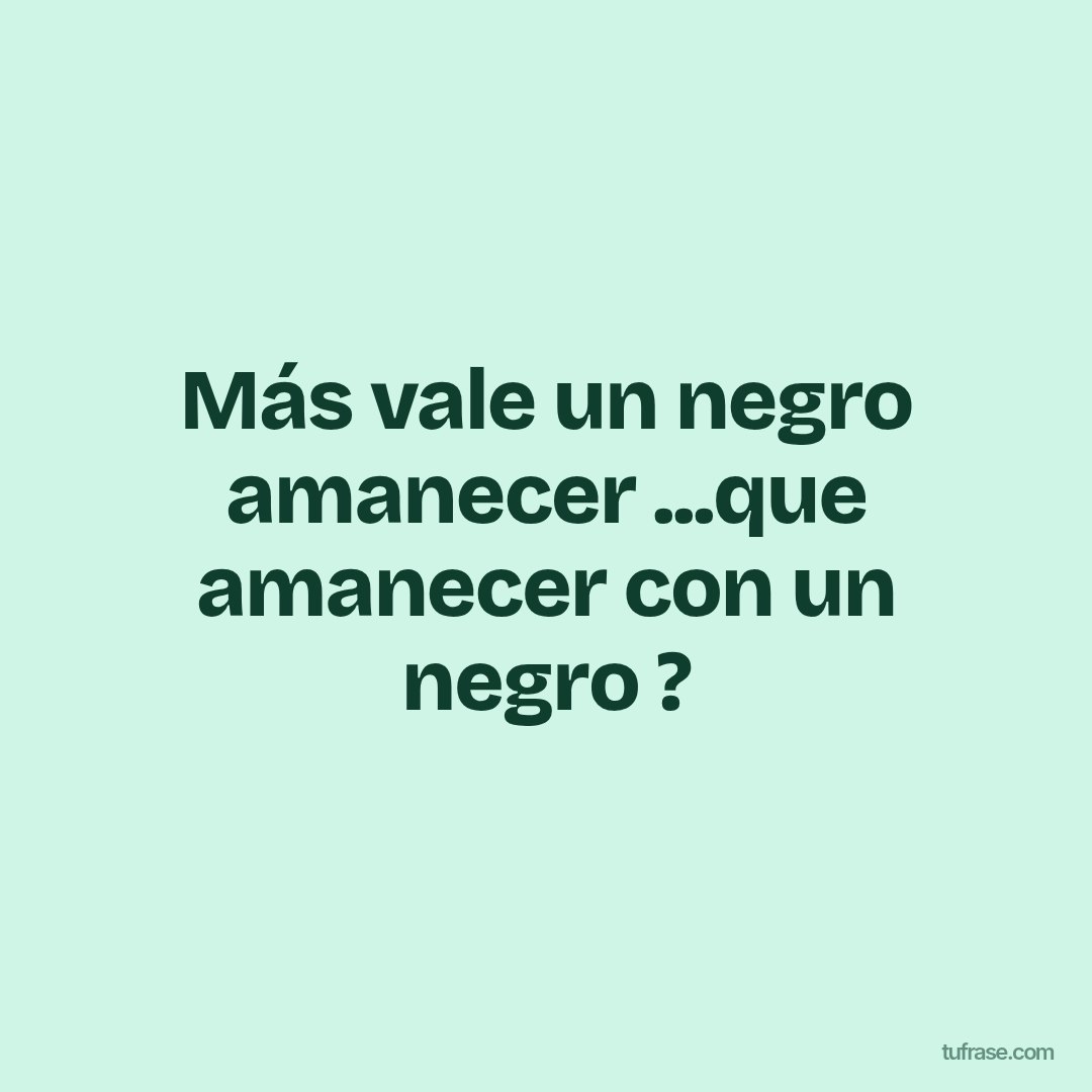 Más vale un negro amanecer ...que amanecer con un negro ?