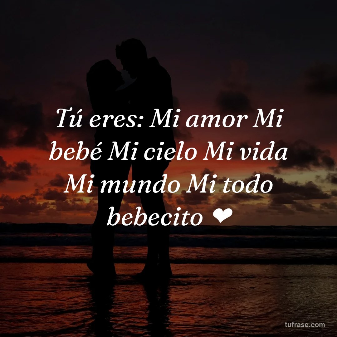 Tú eres: Mi amor Mi bebé Mi cielo Mi vida Mi mundo Mi todo bebecito ❤️