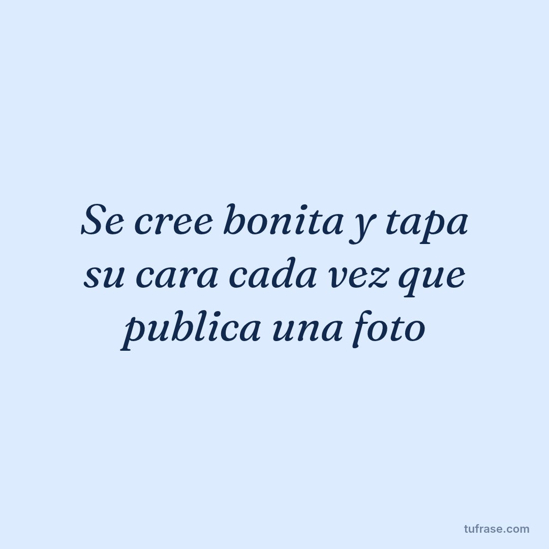 Se cree bonita y tapa su cara cada vez que publica una foto