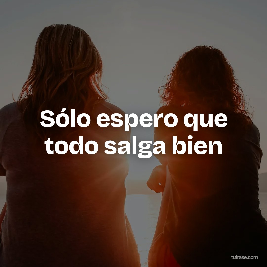 Sólo espero que todo salga bien