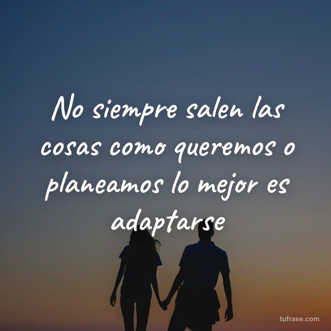 No siempre salen las cosas como queremos o planeamos lo mejor es adaptarse