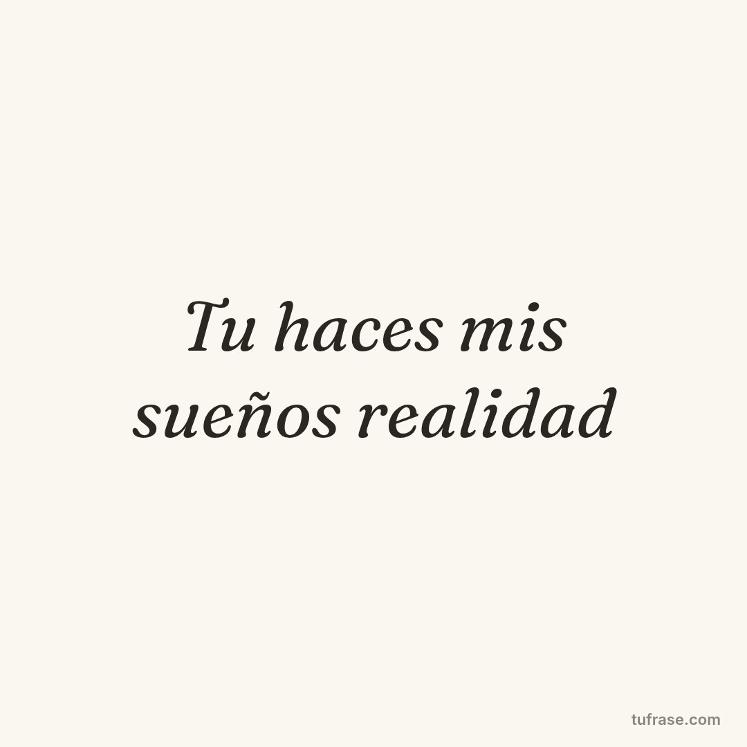 Tu haces mis sueños realidad